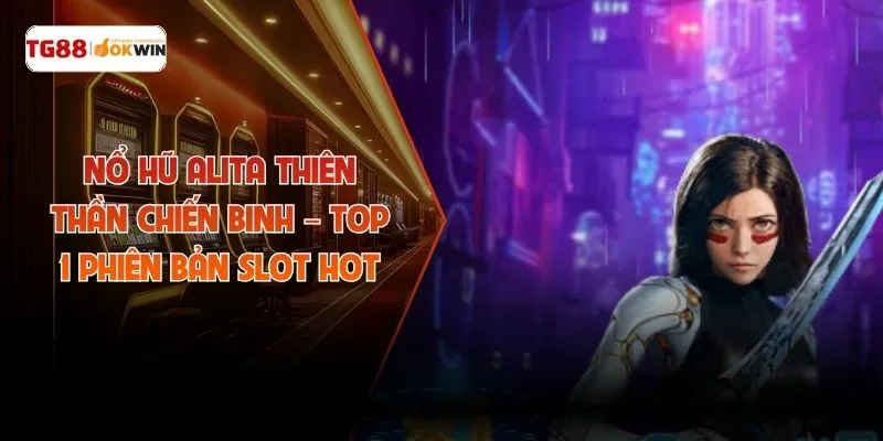 Nổ Hũ Alita Thiên Thần Chiến Binh – Top 1 Phiên Bản Slot Hot