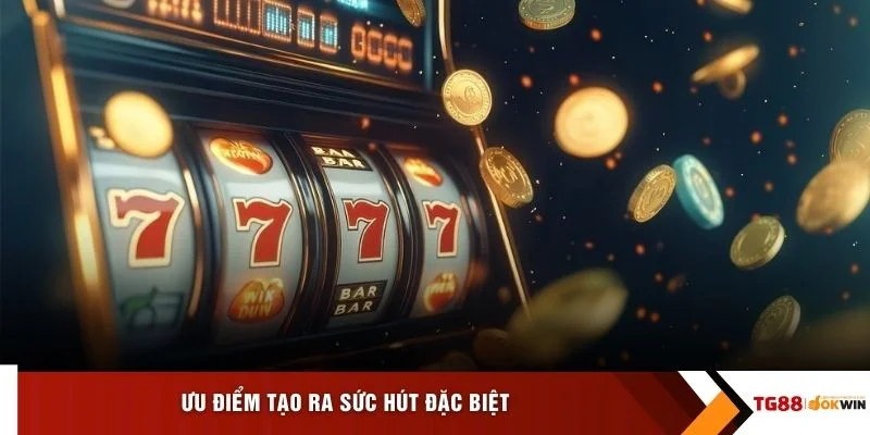 Ưu điểm tạo ra sức hút đặc biệt